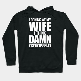 Husband - Looking at my wife dam she is lucky w Hoodie